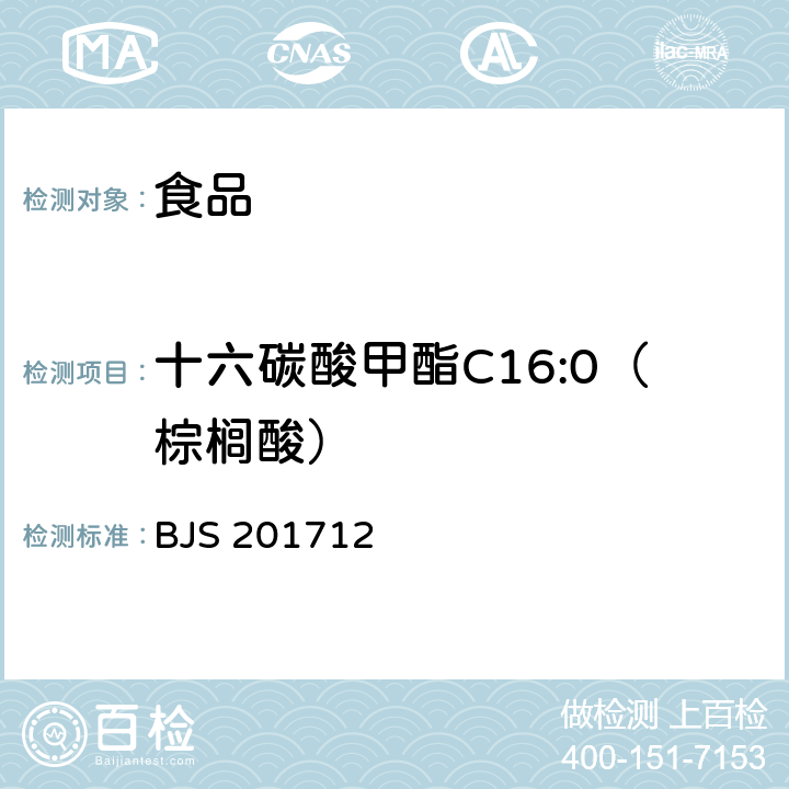 十六碳酸甲酯C16:0（棕榈酸） 食用油脂中脂肪酸的综合检测法 国家食品药品监督管理总局2017年第138号公告附件 BJS 201712