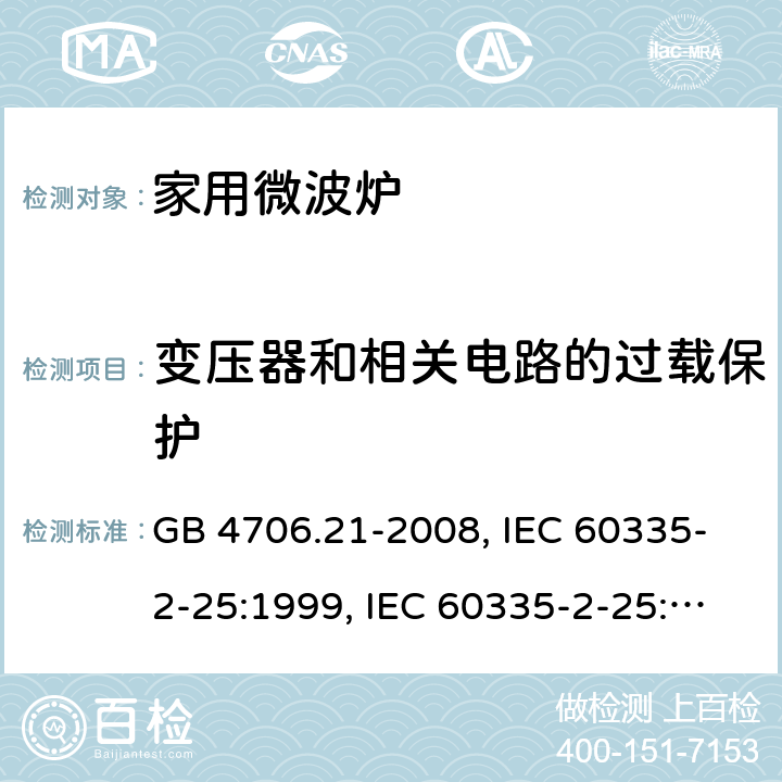 变压器和相关电路的过载保护 微波炉的特殊要求 GB 4706.21-2008, IEC 60335-2-25:1999, IEC 60335-2-25:2002+A1:2005+A2:2006 EN 60335-2-25:2002+A1:2005+A2:2006, IEC 60335-2-25:2010+A1:2014+A2:2015, IEC 60335-2-25:2020，EN 60335-2-25:2012+A1:2015+A2:2016 17