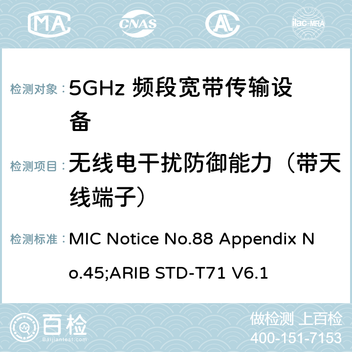 无线电干扰防御能力（带天线端子） 5GHz频带低功率数据通信系统（同时使用5,210MHz或5,290MHz频率和5,530MHz或5,610MHz频率） MIC Notice No.88 Appendix No.45;ARIB STD-T71 V6.1 9