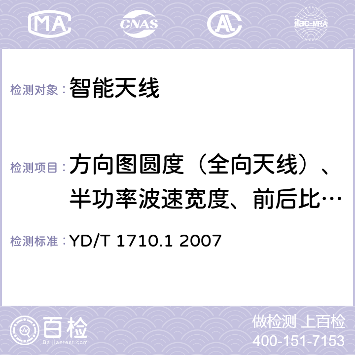 方向图圆度（全向天线）、半功率波速宽度、前后比、交叉极化比 TD-SCDMA数字蜂窝移动通信网智能天线 第1部分：天线 YD/T 1710.1 2007 6.3