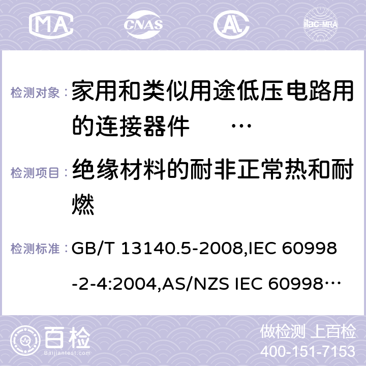 绝缘材料的耐非正常热和耐燃 家用和类似用途低压电路用的连接器件 第2部分：扭接式连接器件的特殊要求 GB/T 13140.5-2008,IEC 60998-2-4:2004,AS/NZS IEC 60998.2.4:2012,EN 60998-2-4:2005 18