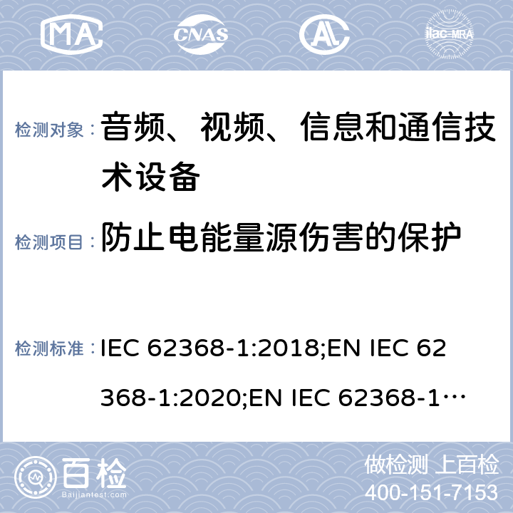 防止电能量源伤害的保护 音频、视频、信息和通信技术设备 第1部分：安全要求 IEC 62368-1:2018;
EN IEC 62368-1:2020;
EN IEC 62368-1:2020/A11:2020 5.3