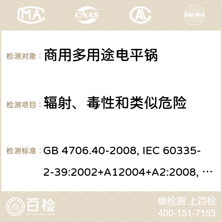 辐射、毒性和类似危险 家用和类似用途电器的安全 商用多用途电平锅的特殊要求 GB 4706.40-2008, IEC 60335-2-39:2002+A12004+A2:2008, IEC 60335-2-39:2012+A1:2017 32