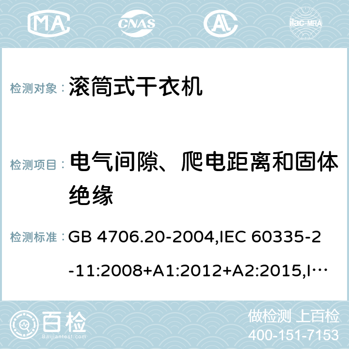 电气间隙、爬电距离和固体绝缘 家用和类似用途电器的安全 第2-11部分：滚筒式干衣机的特殊要求 GB 4706.20-2004,IEC 60335-2-11:2008+A1:2012+A2:2015,IEC 60335-2-11:2019,AS/NZS 60335.2.11:2002+A1:2004+A2:2007,AS/NZS 60335.2.11:2009+A1:2010+A2:2014+A3:2015+A4:2015,AS/NZS 60335.2.11:2017,EN 60335-2-11:2010+A11:2012+A1:2015+A2:2018 29