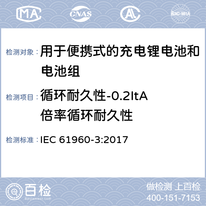 循环耐久性-0.2ItA倍率循环耐久性 含碱性或其它非酸性电解质的蓄电池和电池组 便携式应用的充电锂电池和电池组 - 第3部分：方形和圆柱形锂蓄电池及其制成的蓄电池组 IEC 61960-3:2017 7.6.2