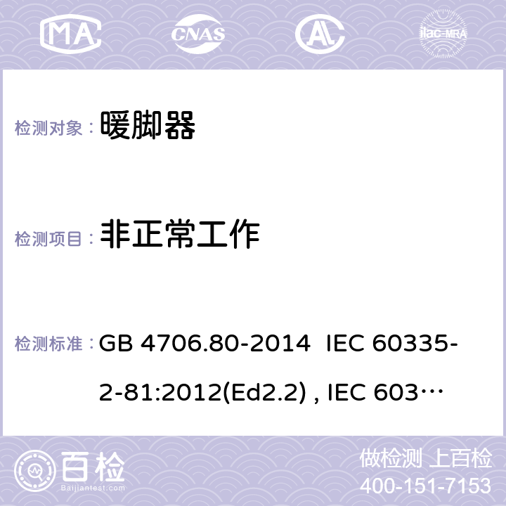 非正常工作 家用和类型用途电器的安全 暖脚器和热脚垫的特殊要求 GB 4706.80-2014 IEC 60335-2-81:2012(Ed2.2) , IEC 60335-2-81:2015+A1:2017, EN 60335-2-81:2016 19