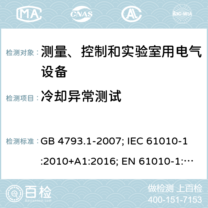 冷却异常测试 测量、控制和实验室用电气设备 GB 4793.1-2007; IEC 61010-1:2010+A1:2016; EN 61010-1:2010+A1:2019 GB 4793.1-2007: 4.4.2.9; IEC 61010-1:2010+A1:2016: 4.4.2.10