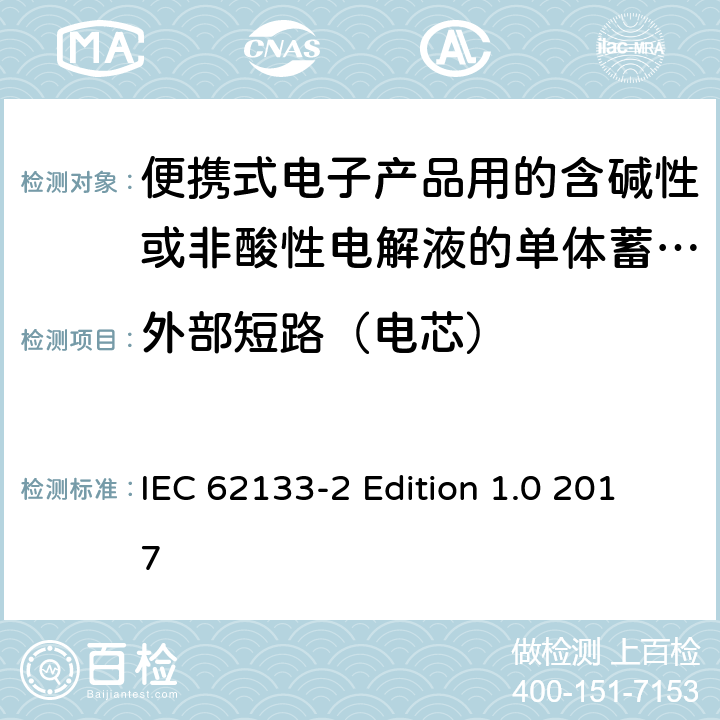 外部短路（电芯） 便携式电子产品用的含碱性或非酸性电解液的单体蓄电池和电池组–第2部分锂体系 IEC 62133-2 Edition 1.0 2017 7.3.1