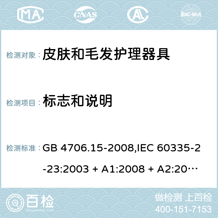 标志和说明 家用和类似用途电器的安全 第2-23部分:皮肤和毛发护理器具的特殊要求 GB 4706.15-2008,IEC 60335-2-23:2003 + A1:2008 + A2:2012,IEC 60335-2-23:2016+A1:2019,AS/NZS 60335.2.23:2004 + A1:2008,AS/NZS 60335.2.23:2012 + A1:2015,AS/NZS 60335.2.23:2017,EN 60335-2-23:2003 + A1:2008 + A11:2010 + AC:2012+A2:2015 7