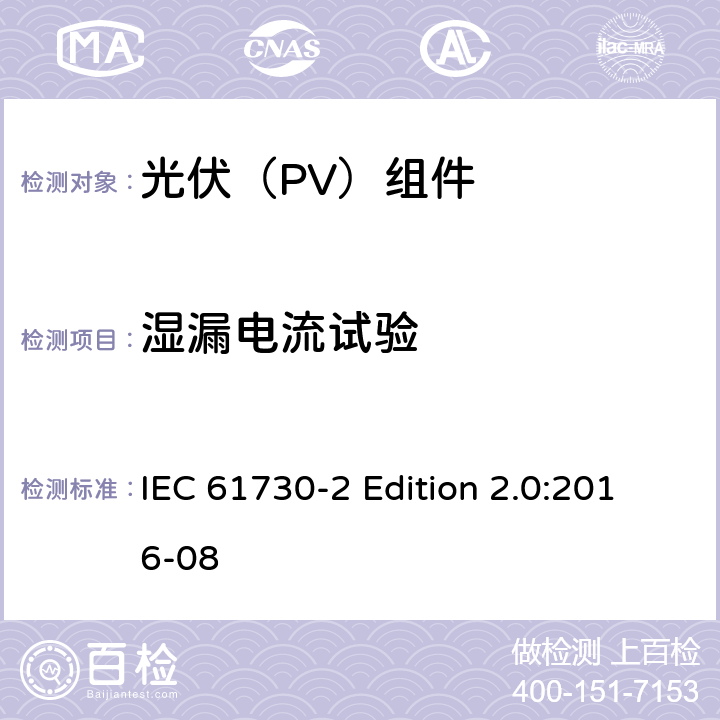 湿漏电流试验 《光伏（PV）组件的安全鉴定—第2部分:测试要求》 IEC 61730-2 Edition 2.0:2016-08 10.14