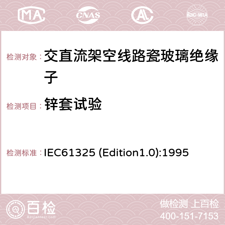 锌套试验 标称电压高于1000V的架空线路用绝缘子——直流系统用瓷或玻璃绝缘子元件——定义、试验方法和接收准则 IEC61325 (Edition1.0):1995 35