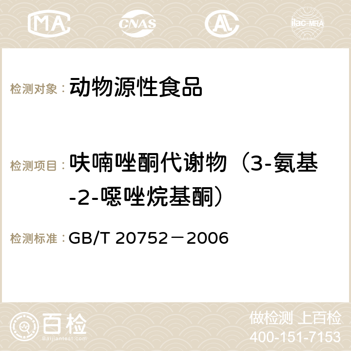 呋喃唑酮代谢物（3-氨基-2-噁唑烷基酮） 猪肉、牛肉、鸡肉、猪肝和水产品中硝基呋喃类代谢物残留量的测定 液湘色谱－串联质谱法 GB/T 20752－2006