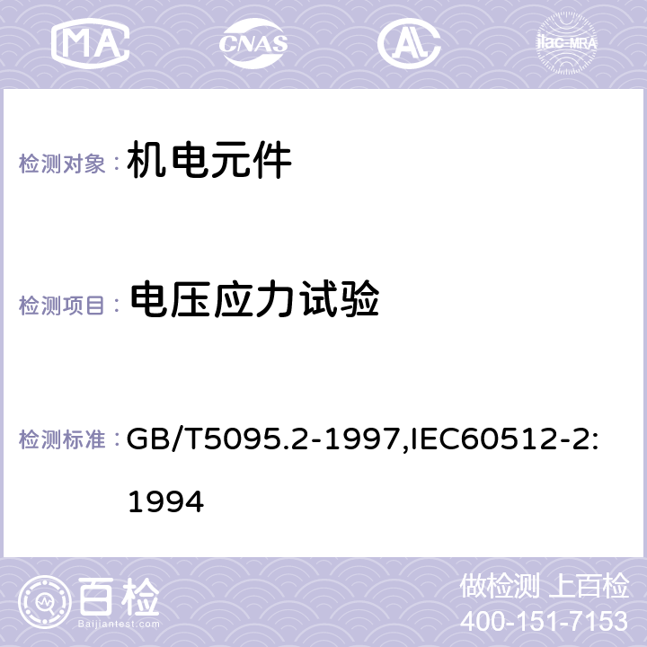 电压应力试验 电子设备用机电元件 基本试验规程及测量方法 第2部分:一般检查,电连续性和接触电阻测试,绝缘试验和电压应力试验 GB/T5095.2-1997,IEC60512-2:1994 4