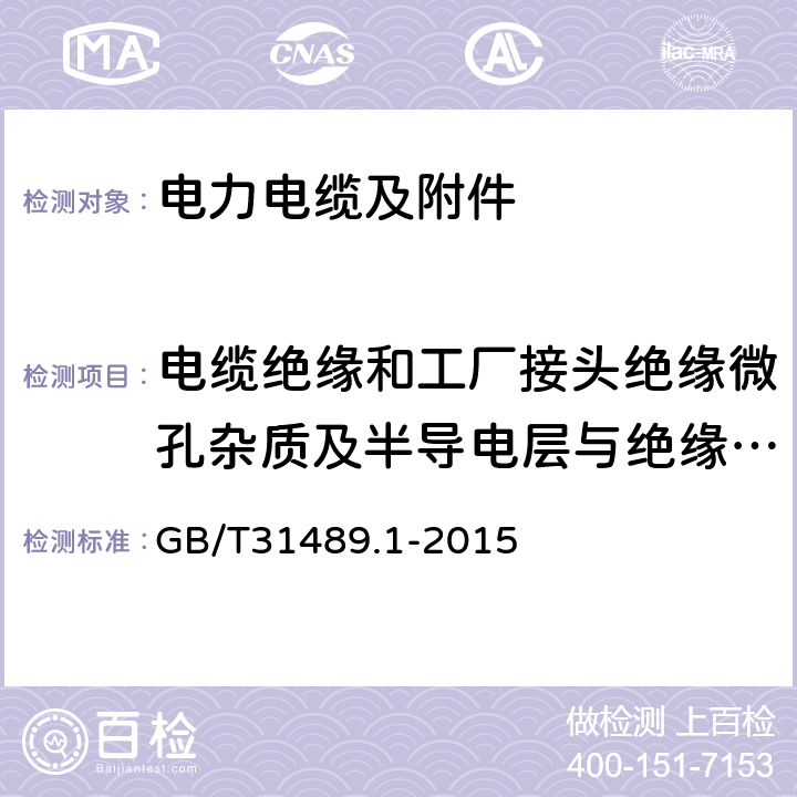 电缆绝缘和工厂接头绝缘微孔杂质及半导电层与绝缘层界面微孔和凸起试验 GB/T 31489.1-2015 额定电压500kV及以下直流输电用挤包绝缘电力电缆系统 第1部分:试验方法和要求