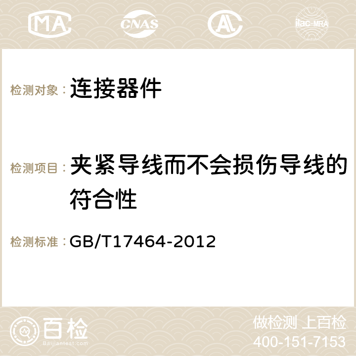 夹紧导线而不会损伤导线的符合性 连接器件 电气铜导线 螺纹型和无螺纹型夹紧件的安全要求 适用于0.2mm<Sup>2</Sup>以上至35mm<Sup>2</Sup>(包括)导线的夹紧件的通用要求和特殊要求 GB/T17464-2012 9.4