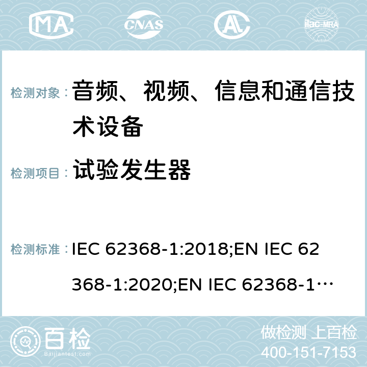 试验发生器 音频、视频、信息和通信技术设备 第1部分：安全要求 IEC 62368-1:2018;
EN IEC 62368-1:2020;
EN IEC 62368-1:2020/A11:2020 附录D