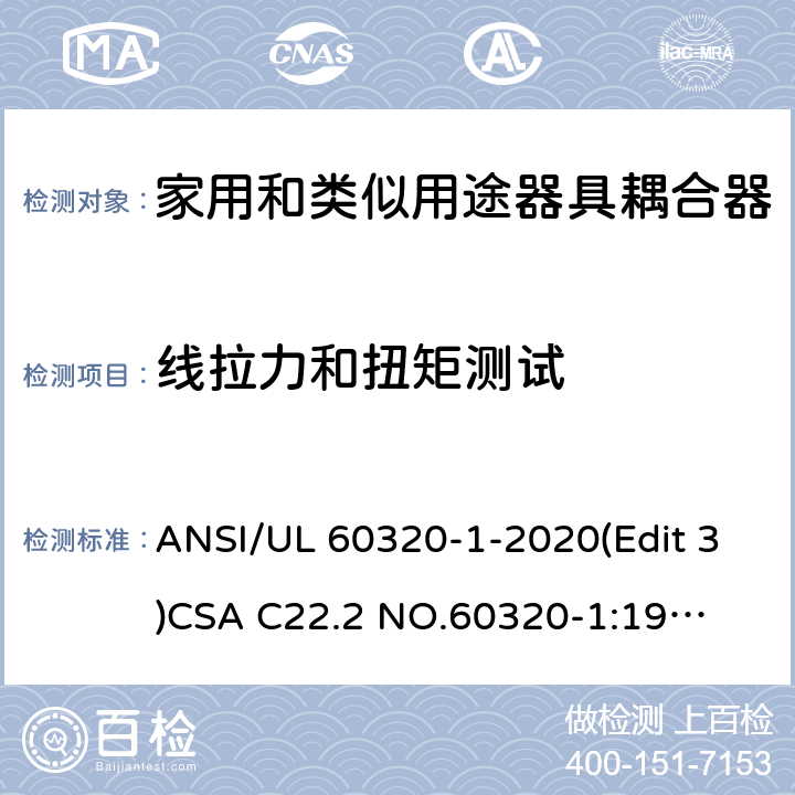 线拉力和扭矩测试 家用和类似用途器具耦合器安全标准第一部分：一般要求 ANSI/UL 60320-1-2020(Edit 3)
CSA C22.2 NO.60320-1:19(Edit 2) 条款 22.2.3