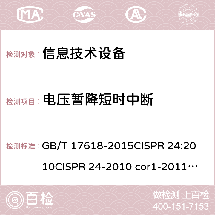 电压暂降短时中断 信息技术设备抗扰度限值和测量方法 GB/T 17618-2015
CISPR 24:2010
CISPR 24-2010 cor1-2011
CISPR 24:2010+AMD1:2015 4.2.6