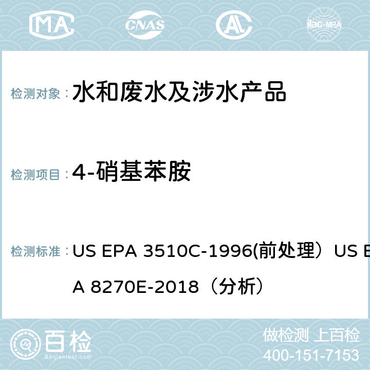 4-硝基苯胺 分液漏斗液液萃取（前处理）气相色谱-质谱法（GC/MS）测定半挥发性有机物（分析） US EPA 3510C-1996(前处理）US EPA 8270E-2018（分析）