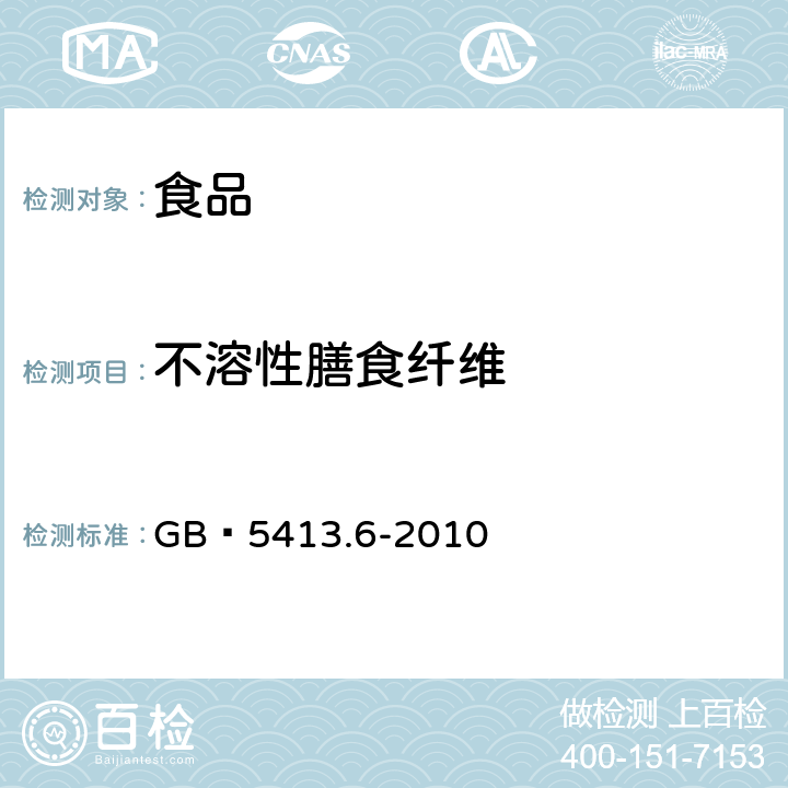 不溶性膳食纤维 食品安全国家标准 婴幼儿食品和乳品中不溶性膳食纤维的测定 GB 5413.6-2010