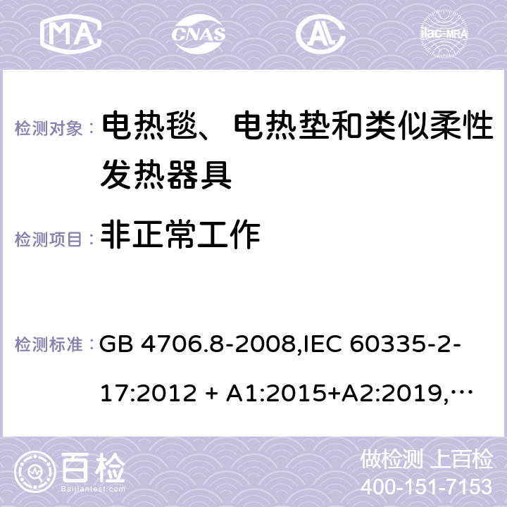 非正常工作 家用和类似用途 第2-17部分:电器的安全 电热毯、电热垫及类似柔性发热器具的特殊要求 GB 4706.8-2008,IEC 60335-2-17:2012 + A1:2015+A2:2019,AS/NZS 60335.2.17:2012 + A1:2016,EN 60335-2-17:2013+A11:2019+A1:2020 19