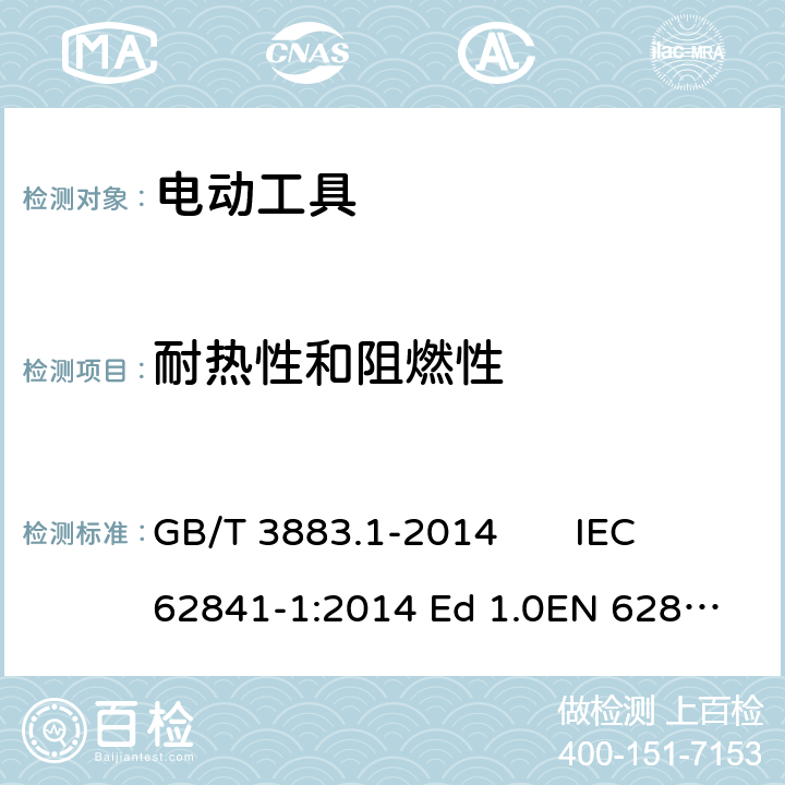 耐热性和阻燃性 手持式、可移式电动工具和园林工具的安全 第1 部分：通用要求 GB/T 3883.1-2014 IEC 62841-1:2014 Ed 1.0
EN 62841-1:2015 13