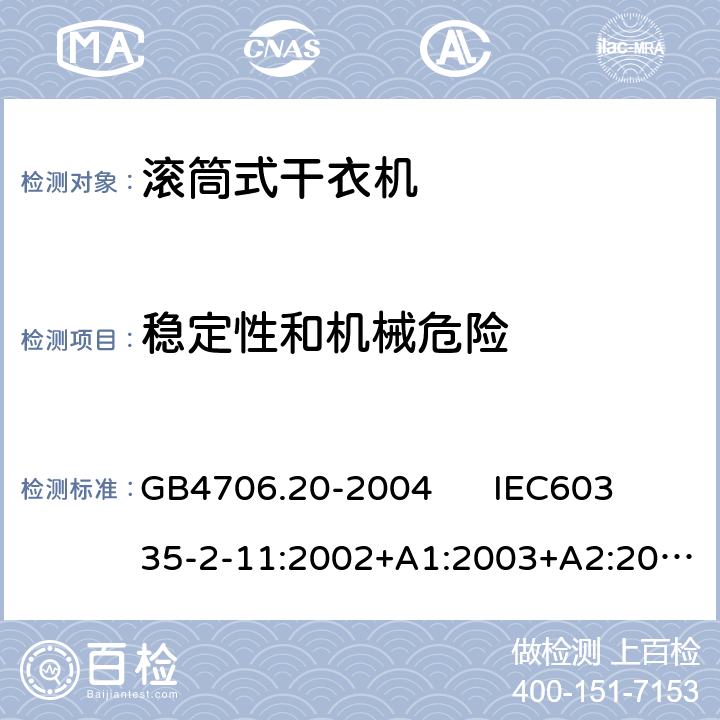 稳定性和机械危险 家用和类似用途电器的安全滚筒式干衣机的特殊要求 GB4706.20-2004 
IEC60335-2-11:2002+A1:2003+A2:2006
IEC 60335-2-11:2008+A1:2012+A2:2015 
EN 60335-2-11:2010+A1:2015 20.102,22.103