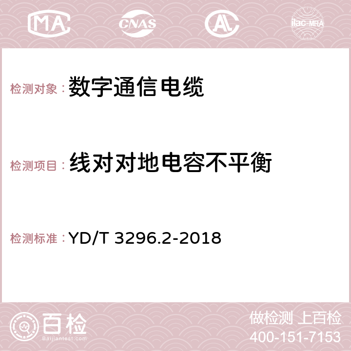 线对对地电容不平衡 数字通信用聚烯烃绝缘室外对绞电缆 第2部分：非填充电缆 YD/T 3296.2-2018 6.4