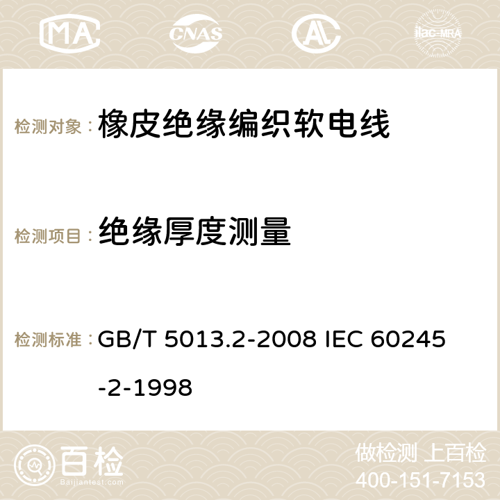 绝缘厚度测量 额定电压450/750V及以下橡皮绝缘电缆 第2部分:试验方法 GB/T 5013.2-2008 
IEC 60245-2-1998 1.9