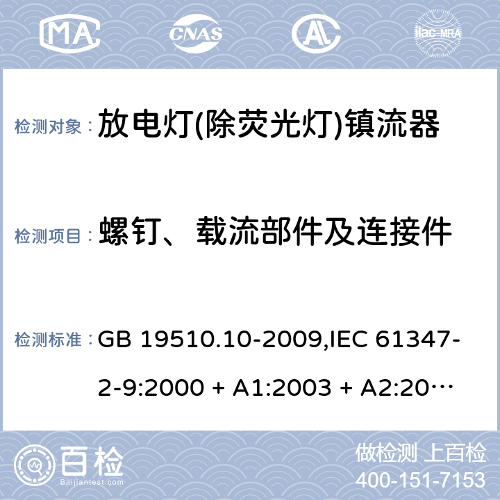 螺钉、载流部件及连接件 灯的控制装置第2-9部分: 放电灯(荧光灯除外)用镇流器的特殊要求 GB 19510.10-2009,IEC 61347-2-9:2000 + A1:2003 + A2:2006,IEC 61347-2-9:2012,AS/NZS 61347.2.9:2004,EN 61347-2-9:2001 + A1:2003 + A2:2006,EN 61347-2-9:2013,AS/NZS 61347.2.9:2019 19