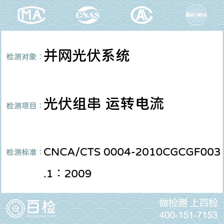 光伏组串 运转电流 CNCA/CTS 0004-20 并网光伏发电系统工程验收基本要求 10
CGCGF003.1：2009 9.4.3