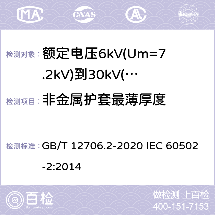 非金属护套最薄厚度 额定电压1kV(Um=1.2kV)到35kV(Um=40.5kV)挤包绝缘电力电缆及附件 第2部分：额定电压6kV(Um=7.2kV)到30kV(Um=36kV)电缆 GB/T 12706.2-2020 IEC 60502-2:2014 14.3