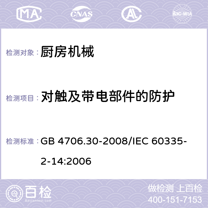 对触及带电部件的防护 家用和类似用途电器的安全 厨房机械的特殊要求 GB 4706.30-2008
/IEC 60335-2-14:2006 8