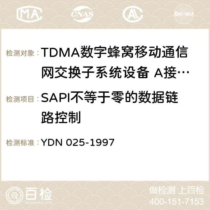 SAPI不等于零的数据链路控制 YDN 025-199 900MHz TDMA数字蜂窝移动通信网移动业务交换中心与基站子系统间接口信令测试规范 第1单元：第一阶段测试规范 7 表11-13