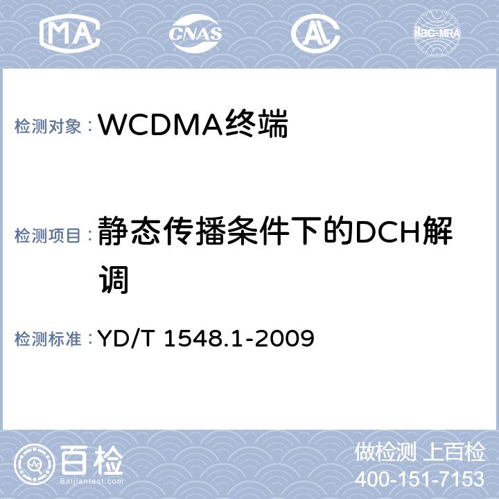 静态传播条件下的DCH解调 2GHz WCDMA 数字蜂窝移动通信网终端设备测试方法（第三阶段）第1部分：基本功能、业务和性能 YD/T 1548.1-2009