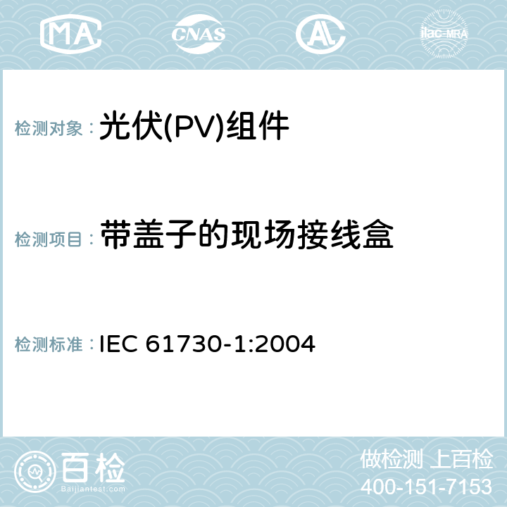 带盖子的现场接线盒 《光伏(PV)组件安全鉴定 第1部分:结构要求》 IEC 61730-1:2004 10