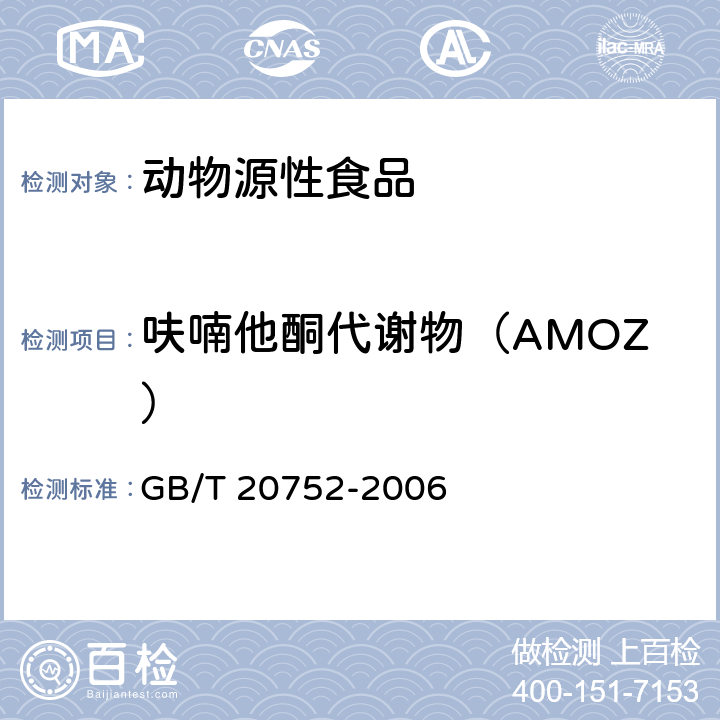 呋喃他酮代谢物（AMOZ） 猪肉、牛肉、鸡肉、猪肝和水产品中硝基呋喃类代谢物残留量的测定 液相色谱-串联质谱法 GB/T 20752-2006