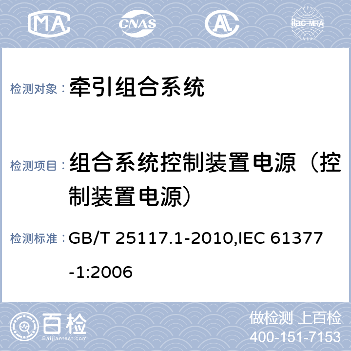 组合系统控制装置电源（控制装置电源） 《轨道交通 机车车辆 组合试验 第1部分：逆变器供电的交流电动机及其控制系统的组合试验》 GB/T 25117.1-2010,IEC 61377-1:2006 7.6.1.1