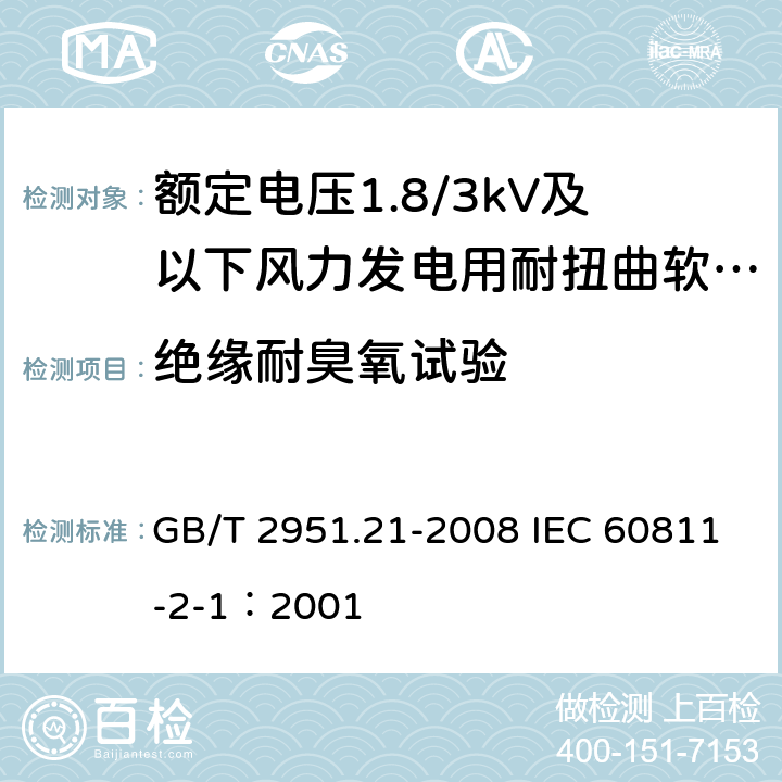 绝缘耐臭氧试验 电缆和光缆绝缘和护套材料通用试验方法 第21部分：弹性体混合料专用试验方法-耐臭氧试验-热延伸试验-浸矿物油试验 GB/T 2951.21-2008 IEC 60811-2-1：2001 8