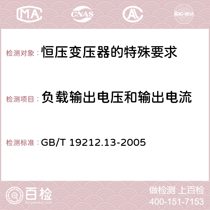 负载输出电压和输出电流 电力变压器、电源装置和类似产品的安全 第13部分：恒压变压器的特殊要求 GB/T 19212.13-2005 Cl.11