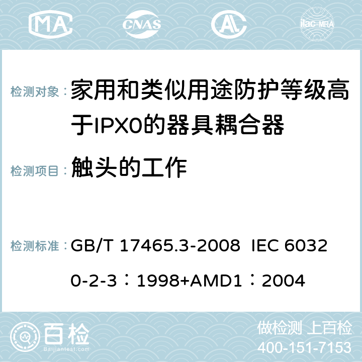 触头的工作 家用和类似用途器具耦合器 第2部分：防护等级高于IPX0的器具耦合器 GB/T 17465.3-2008 IEC 60320-2-3：1998+AMD1：2004 17