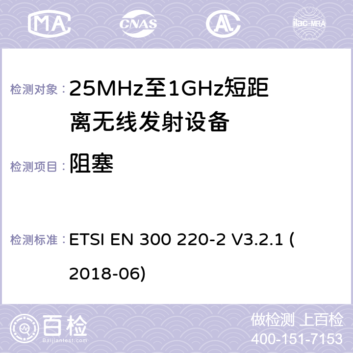 阻塞 短距离设备；频率范围从25MHz至1000MHz，最大功率小于500mW的无线设备 
ETSI EN 300 220-2 V3.2.1 (2018-06)