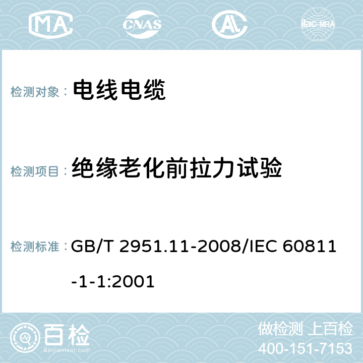 絕緣老化前拉力試驗(yàn) 電纜和光纜絕緣和護(hù)套材料通用試驗(yàn)方法 第11部分：通用試驗(yàn)方法-厚度和外形尺寸測(cè)量-機(jī)械性能試驗(yàn) GB/T 2951.11-2008/IEC 60811-1-1:2001 9.1
