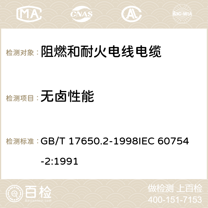 无卤性能 取自电缆或光缆的材料燃烧时释出气体的试验方法 第2部分：用测量pH值和电导率来测定气体的酸度 GB/T 17650.2-1998
IEC 60754-2:1991