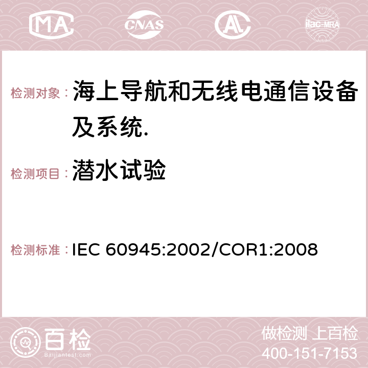 潜水试验 海上导航和无线电通信设备及系统.一般要求.测试方法和要求的测试结果 IEC 60945:2002/COR1:2008 Cl.8.9