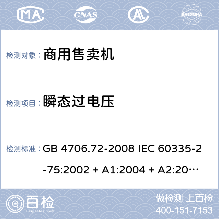 瞬态过电压 家用和类似用途电器的安全 商用售卖机的特殊要求 GB 4706.72-2008 IEC 60335-2-75:2002 + A1:2004 + A2:2008，IEC 60335-2-75:2012, IEC 60335-2-75:2012+A1:2015, EN 60335-2-75:2004 +A1:2005 +A11:2006 +A2:2008+A12：2010 14