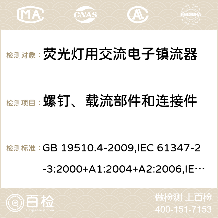 螺钉、载流部件和连接件 灯的控制装置 第 4 部分：荧光灯用交流电子镇流器的特殊要求 GB 19510.4-2009,IEC 61347-2-3:2000+A1:2004+A2:2006,IEC 61347-2-3:2011+A1:2016,EN 61347-2-3:2011+AC:2011,AS/NZS 61347.2.3:2004 20