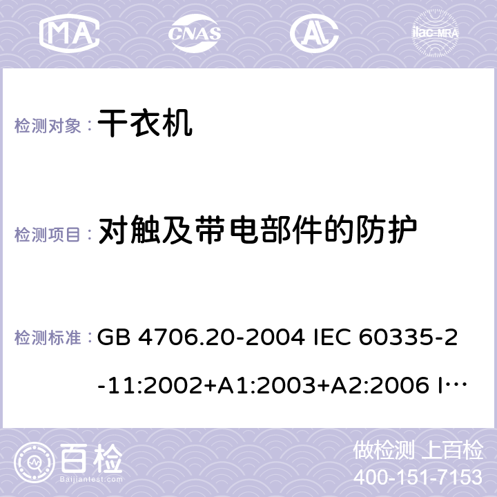 对触及带电部件的防护 家用和类似用途电器的安全 滚筒式干衣机的特殊要求 GB 4706.20-2004 IEC 60335-2-11:2002+A1:2003+A2:2006 IEC 60335-2-11:2008+A1:2012+A2:2015 EN 60335-2-11: 2010+A11:2012+A1:2015 8