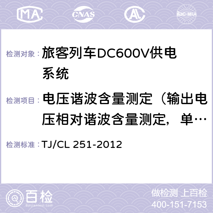 电压谐波含量测定（输出电压相对谐波含量测定，单、三相电压谐波含量测定，单、三相输出电压相对谐波含量测定） 《铁道客车DC600V电源装置技术条件》 TJ/CL 251-2012 A.4.1.3.2,B.4.5.2.2