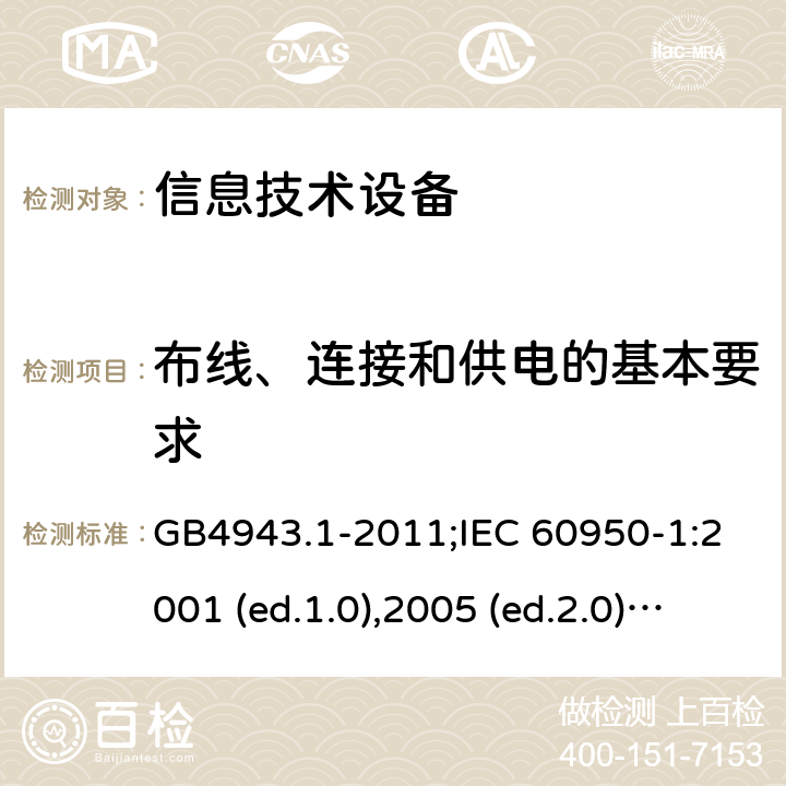 布线、连接和供电的基本要求 信息技术设备-安全 第1部分：通用要求 GB4943.1-2011;IEC 60950-1:2001 (ed.1.0),2005 (ed.2.0) +a1:2009+a2:2013, 2012 (ed2.1) ,2013 (ed2.2) 3.1